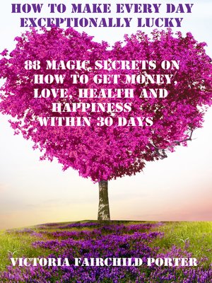 cover image of How to Make Every Day Exceptionally Lucky 88 Magic Secrets On How to Get Money, Love, Health and Happiness Within 30 Days